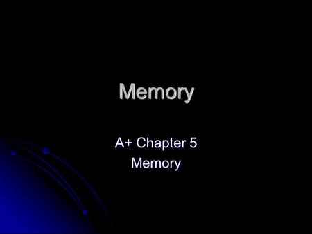 Memory A+ Chapter 5 Memory.