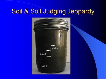 Soil & Soil Judging Jeopardy Jeopardy With your host, Mr. C “Soils”