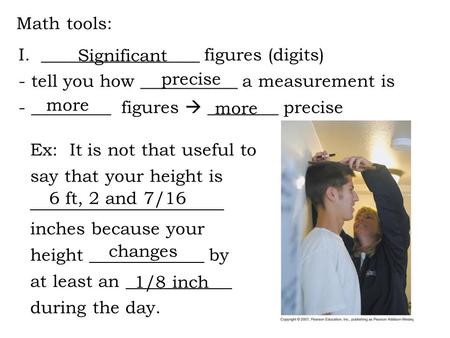 Math tools: I.__________________ figures (digits) - tell you how ___________ a measurement is - _________ figures  ________ precise Ex: It is not that.
