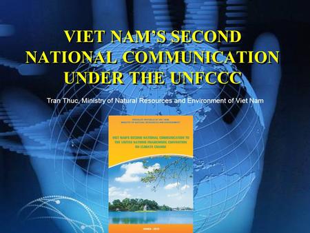 VIET NAM’S SECOND NATIONAL COMMUNICATION UNDER THE UNFCCC Tran Thuc, Ministry of Natural Resources and Environment of Viet Nam.