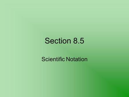 Section 8.5 Scientific Notation.