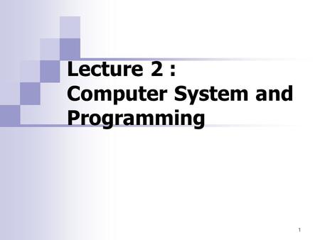 1 Lecture 2 : Computer System and Programming. Computer? a programmable machine that  Receives input  Stores and manipulates data  Provides output.