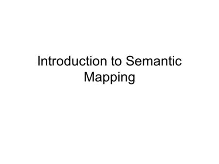 Introduction to Semantic Mapping. What is Semantic Mapping? Web of words and related concepts Unknown word in center of web surrounded by examples Examples.