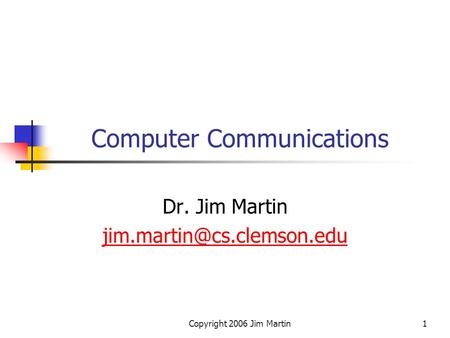 Copyright 2006 Jim Martin1 Computer Communications Dr. Jim Martin
