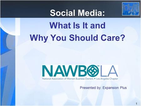 1 Social Media: What Is It and Why You Should Care? Presented by: Expansion Plus.