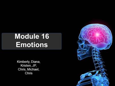 Module 16 Emotions Kimberly, Diana, Kristen, JP, Chris, Michael, Chris.