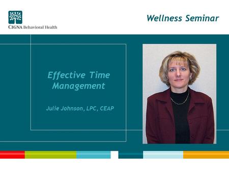 Wellness Seminar Effective Time Management Julie Johnson, LPC, CEAP.