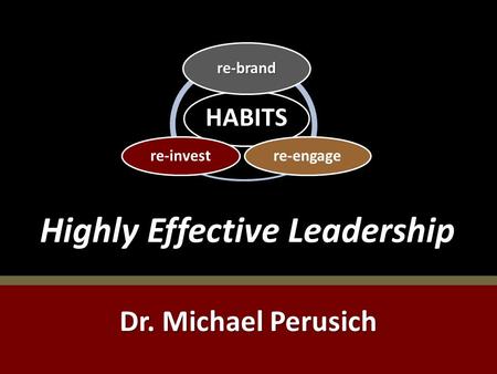 Highly Effective Leadership Dr. Michael Perusich.