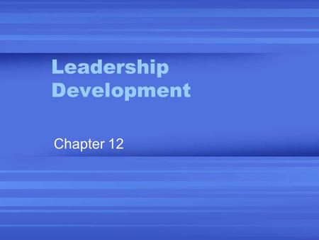 Leadership Development Chapter 12. “Management is doing things right; leadership is doing the right things.” ~Peter F. Drucker.