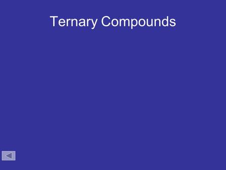 Ternary Compounds Objectives: