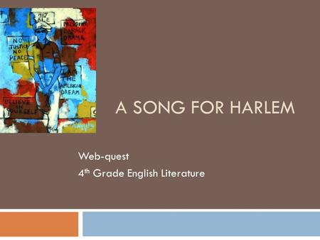 A SONG FOR HARLEM Web-quest 4 th Grade English Literature.