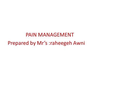 PAIN MANAGEMENT Prepared by Mr’s :raheegeh Awni.