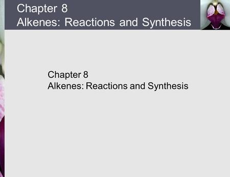 Chapter 8 Alkenes: Reactions and Synthesis.  Alkenes react with many electrophiles to give useful products by addition (often through special reagents)