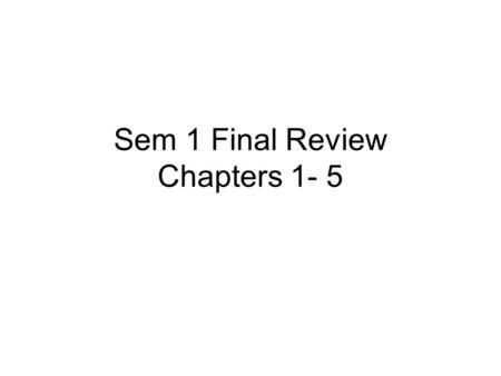 Sem 1 Final Review Chapters 1- 5