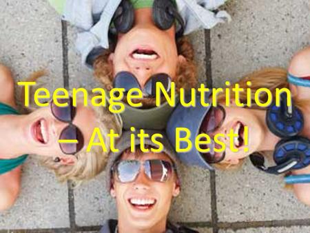Teenage Nutrition – At its Best!