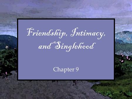 Friendship, Intimacy, and Singlehood Chapter 9
