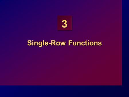 3 Single-Row Functions. 3-2 Objectives At the end of this lesson, you should be able to: Describe various types of functions available in SQL Use character,