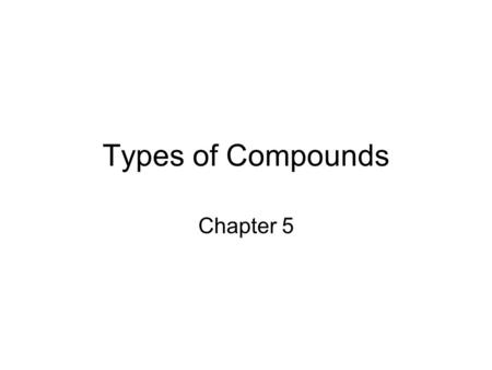 Types of Compounds Chapter 5 Objectives 5.1 5.1 Apply ionic charge to writing formulas 5.1 Apply formulas to name ionic compounds 5.1 Interpret the information.