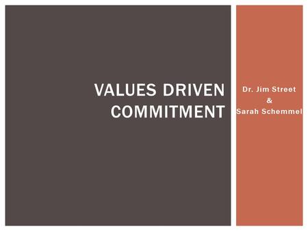 Dr. Jim Street & Sarah Schemmel VALUES DRIVEN COMMITMENT.