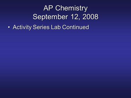 AP Chemistry September 12, 2008 Activity Series Lab ContinuedActivity Series Lab Continued.
