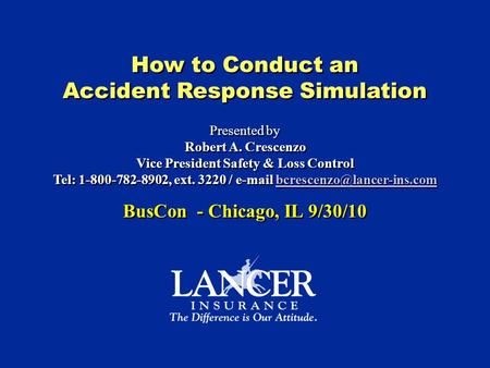 How to Conduct an Accident Response Simulation Presented by Robert A. Crescenzo Vice President Safety & Loss Control Tel: 1-800-782-8902, ext. 3220 / e-mail.