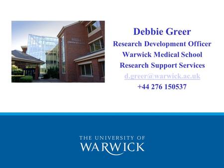 Debbie Greer Research Development Officer Warwick Medical School Research Support Services +44 276 150537.