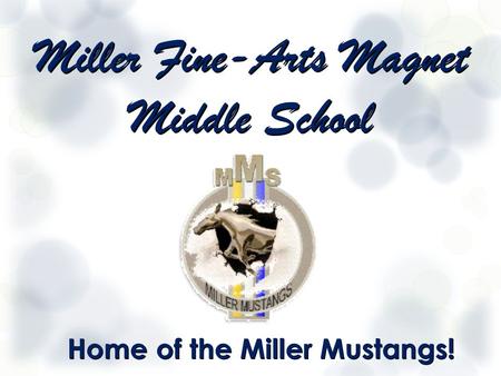Miller Fine-Arts Magnet Middle School Home of the Miller Mustangs! Home of the Miller Mustangs!