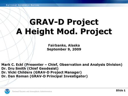 GRAV-D Project A Height Mod. Project September 9, 2009 Fairbanks, Alaska September 9, 2009 Mark C. Eckl (Presenter – Chief, Observation and Analysis Division)