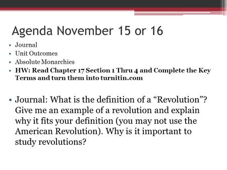 Agenda November 15 or 16 Journal Unit Outcomes Absolute Monarchies HW: Read Chapter 17 Section 1 Thru 4 and Complete the Key Terms and turn them into turnitin.com.