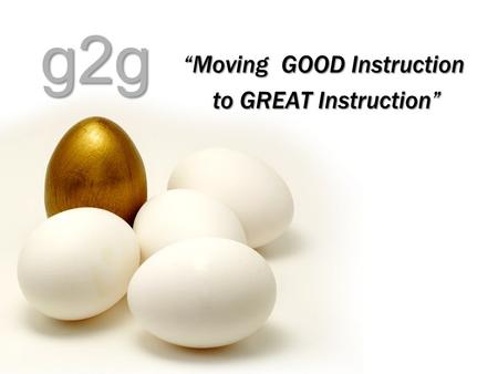 G2g “Moving GOOD Instruction to GREAT Instruction” to GREAT Instruction”