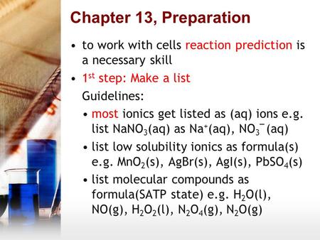 Chapter 13, Preparation to work with cells reaction prediction is a necessary skill 1 st step: Make a list Guidelines: most ionics get listed as (aq) ions.