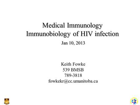 Medical Immunology Immunobiology of HIV infection Jan 10, 2013 Medical Immunology Immunobiology of HIV infection Jan 10, 2013 Keith Fowke 539 BMSB 789-3818.