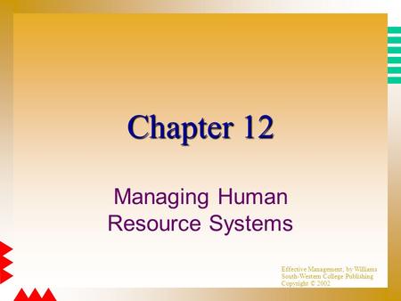 Effective Management, by Williams South-Western College Publishing Copyright © 2002 Chapter 12 Managing Human Resource Systems.