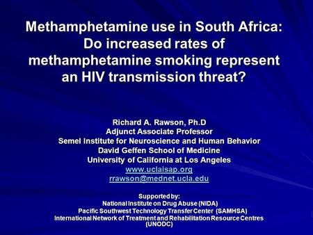 Methamphetamine use in South Africa: Do increased rates of methamphetamine smoking represent an HIV transmission threat? Richard A. Rawson, Ph.D Adjunct.