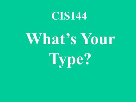 CIS144 What’s Your Type?.