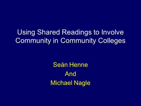 Using Shared Readings to Involve Community in Community Colleges Seán Henne And Michael Nagle.