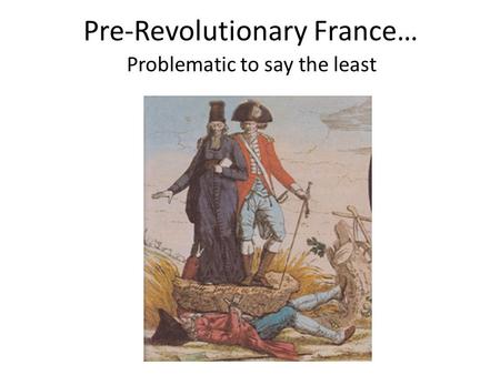 Pre-Revolutionary France…