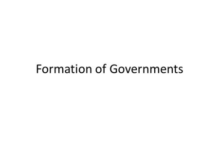 Formation of Governments. Government Systems Unitary system- All key powers given to a national or central governments Federal system- power is divided.