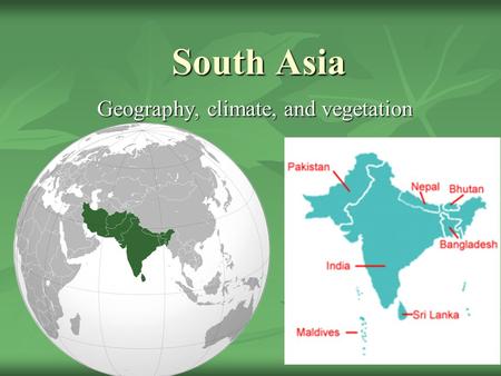 South Asia Geography, climate, and vegetation. Landforms and Resources Considered a subcontinent. Considered a subcontinent. having a certain geographical.
