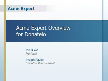 Acme Expert Acme Expert Overview for Donatelo Jon Biskit President Joseph Ravioli Executive Vice President.