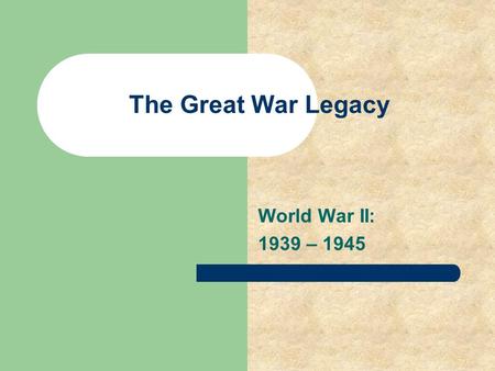 The Great War Legacy World War II: 1939 – 1945. The Great War, Part II World War II, 1939–1945 The Allies defeat the Axis powers, the Jewish people suffer.