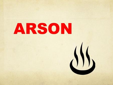 ARSON. Do Now: What is arson? Fill out the video questions. We will finish tomorrow. Closure: What causes a back draft? Objectives: discover what arson.