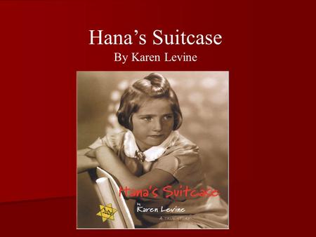 Hana’s Suitcase By Karen Levine. The Suitcase “Really, it’s a very ordinary-looking suitcase. A little tattered around the edges, but in good condition.