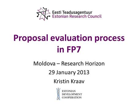 Proposal evaluation process in FP7 Moldova – Research Horizon 29 January 2013 Kristin Kraav.