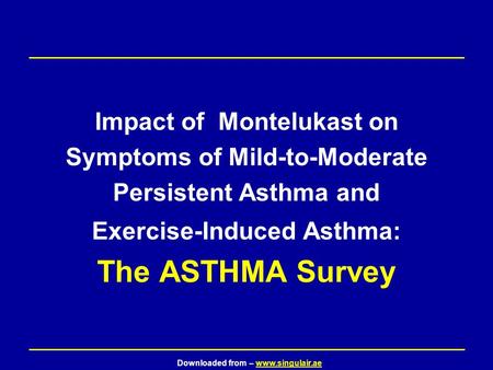 Impact of Montelukast on Symptoms of Mild-to-Moderate Persistent Asthma and Exercise-Induced Asthma: The ASTHMA Survey The ASTHMA* survey was supported.