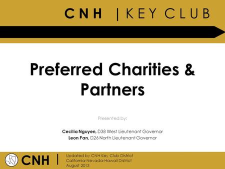 C N H | K E Y C L U B CNH | Updated by CNH Key Club District California-Nevada-Hawaii District August 2013 Presented by: Preferred Charities & Partners.