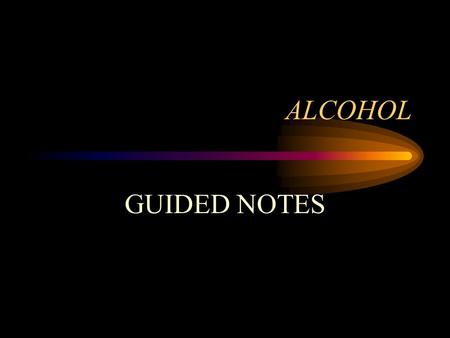 ALCOHOL GUIDED NOTES ALCOHOL ETHYL ALCOHOL –Used also in antifreeze! –Alcohol is the most abused drug in the world!