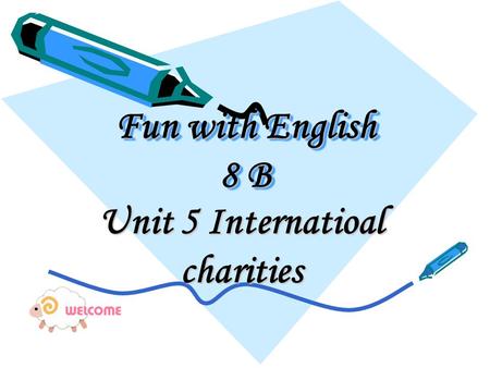 Fun with English 8 B Unit 5 Internatioal charities.