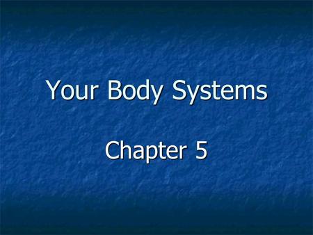 Your Body Systems Chapter 5.