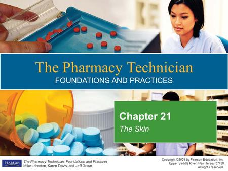 Copyright ©2009 by Pearson Education, Inc. Upper Saddle River, New Jersey 07458 All rights reserved. The Pharmacy Technician: Foundations and Practices.